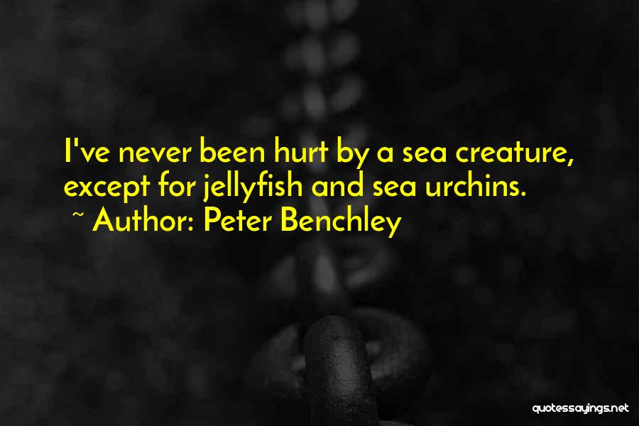 Peter Benchley Quotes: I've Never Been Hurt By A Sea Creature, Except For Jellyfish And Sea Urchins.