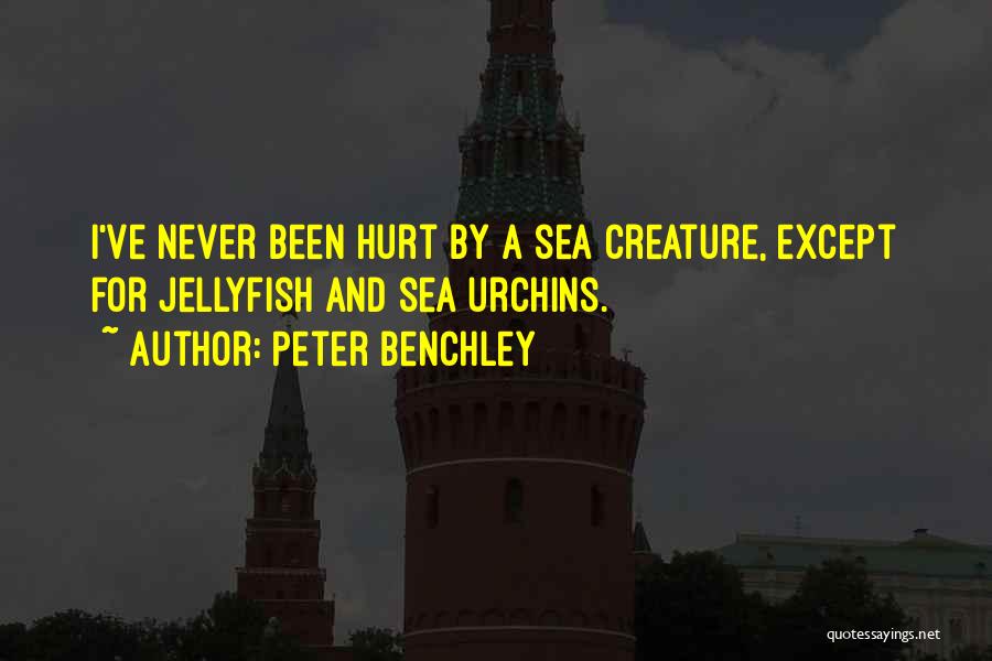 Peter Benchley Quotes: I've Never Been Hurt By A Sea Creature, Except For Jellyfish And Sea Urchins.