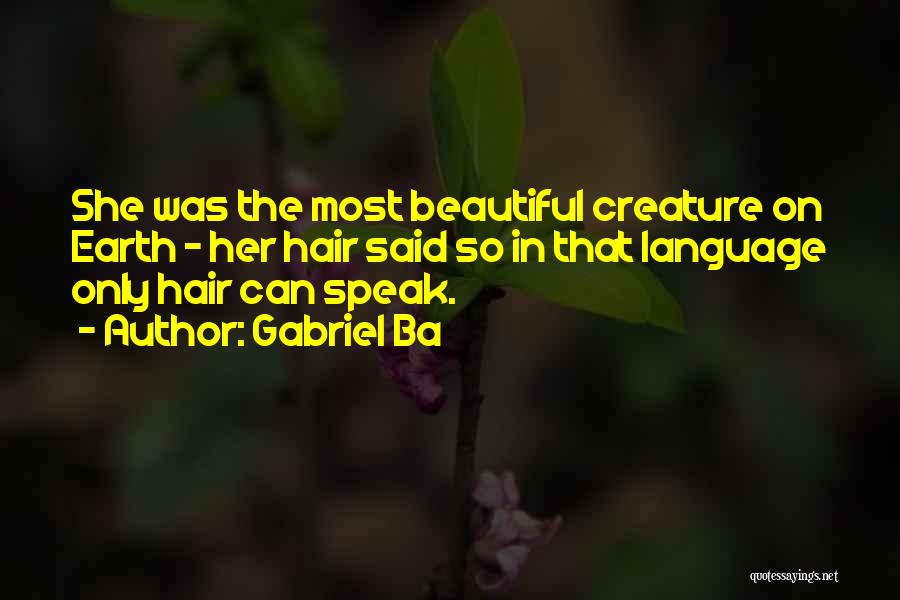 Gabriel Ba Quotes: She Was The Most Beautiful Creature On Earth - Her Hair Said So In That Language Only Hair Can Speak.
