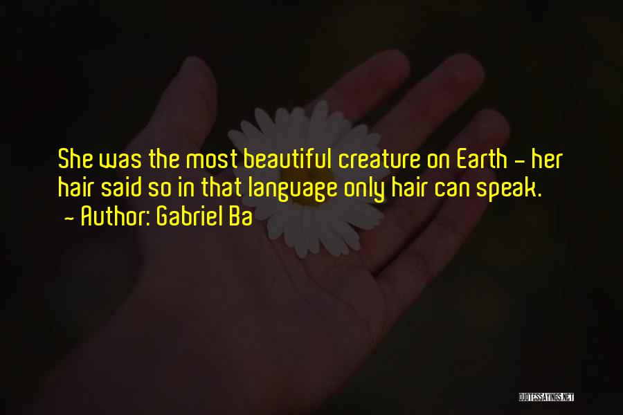 Gabriel Ba Quotes: She Was The Most Beautiful Creature On Earth - Her Hair Said So In That Language Only Hair Can Speak.