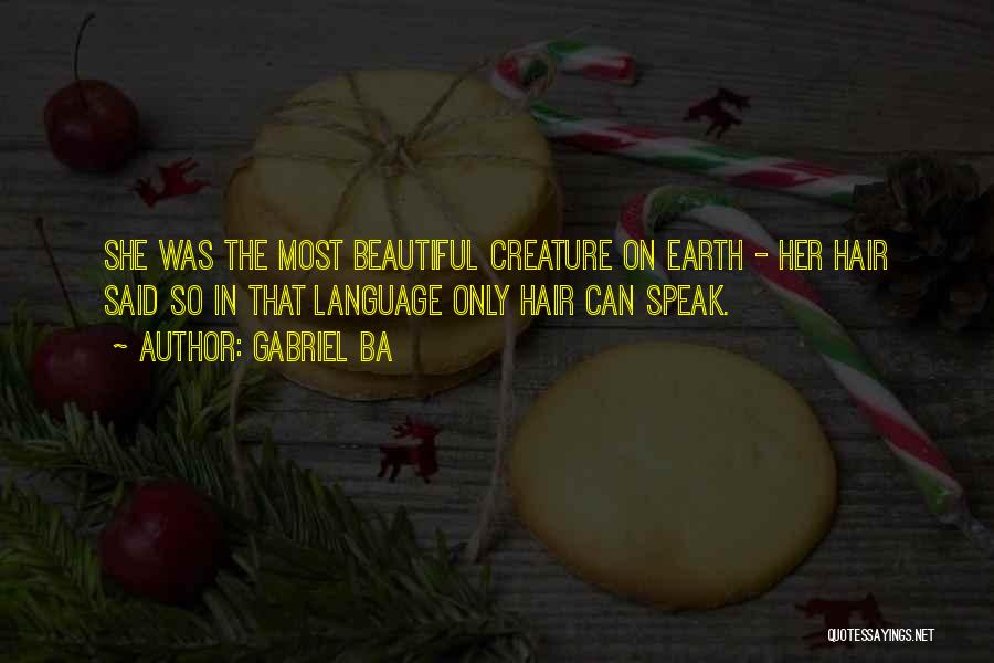 Gabriel Ba Quotes: She Was The Most Beautiful Creature On Earth - Her Hair Said So In That Language Only Hair Can Speak.