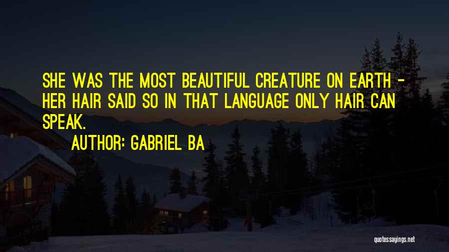 Gabriel Ba Quotes: She Was The Most Beautiful Creature On Earth - Her Hair Said So In That Language Only Hair Can Speak.