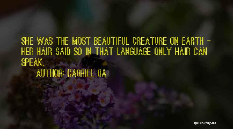 Gabriel Ba Quotes: She Was The Most Beautiful Creature On Earth - Her Hair Said So In That Language Only Hair Can Speak.