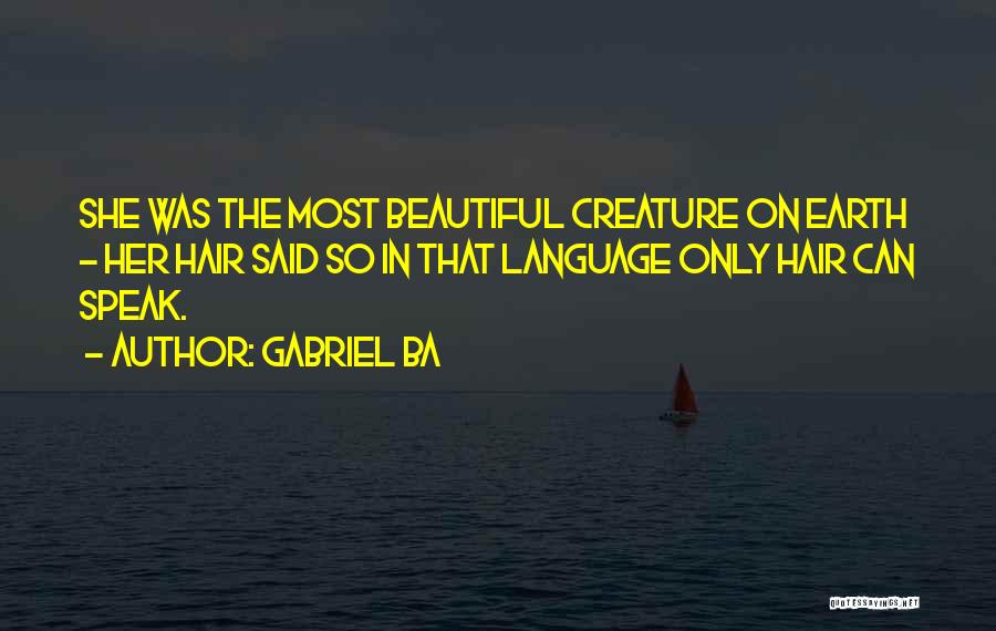 Gabriel Ba Quotes: She Was The Most Beautiful Creature On Earth - Her Hair Said So In That Language Only Hair Can Speak.