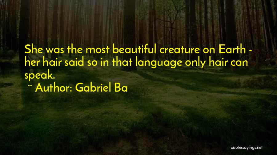 Gabriel Ba Quotes: She Was The Most Beautiful Creature On Earth - Her Hair Said So In That Language Only Hair Can Speak.