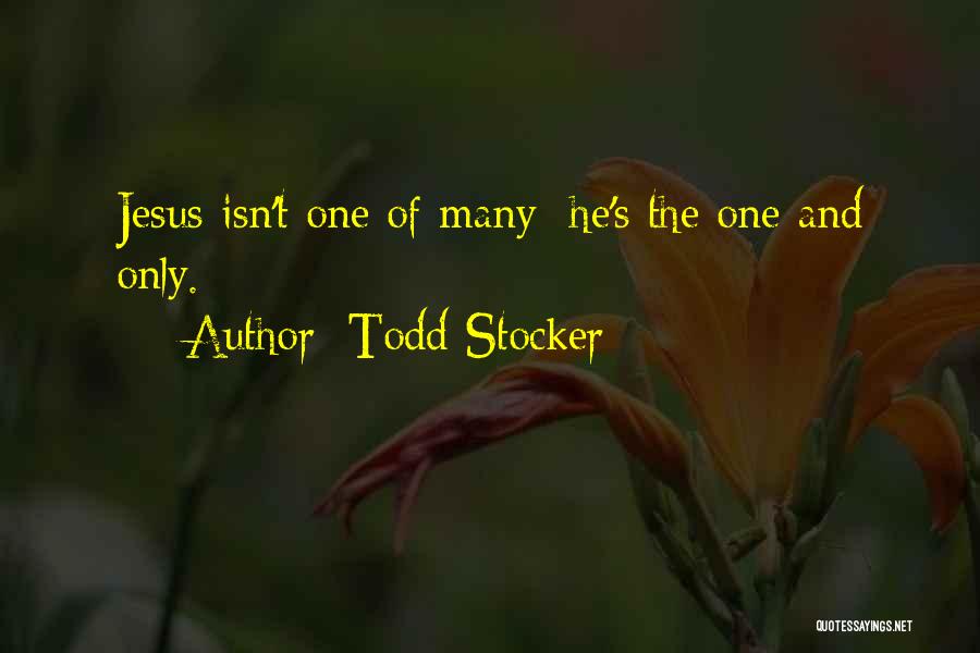 Todd Stocker Quotes: Jesus Isn't One Of Many; He's The One And Only.
