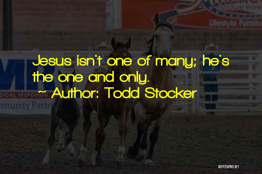 Todd Stocker Quotes: Jesus Isn't One Of Many; He's The One And Only.