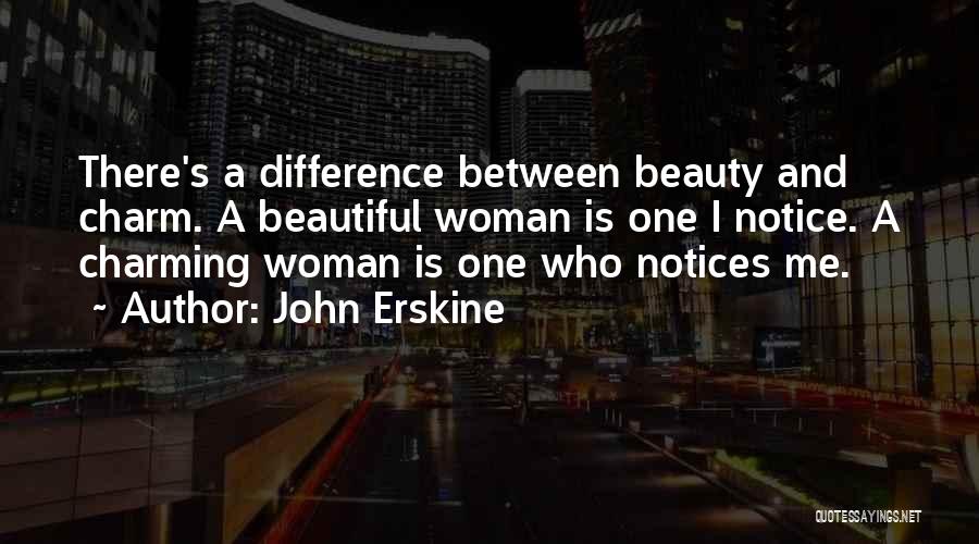 John Erskine Quotes: There's A Difference Between Beauty And Charm. A Beautiful Woman Is One I Notice. A Charming Woman Is One Who
