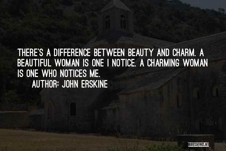 John Erskine Quotes: There's A Difference Between Beauty And Charm. A Beautiful Woman Is One I Notice. A Charming Woman Is One Who