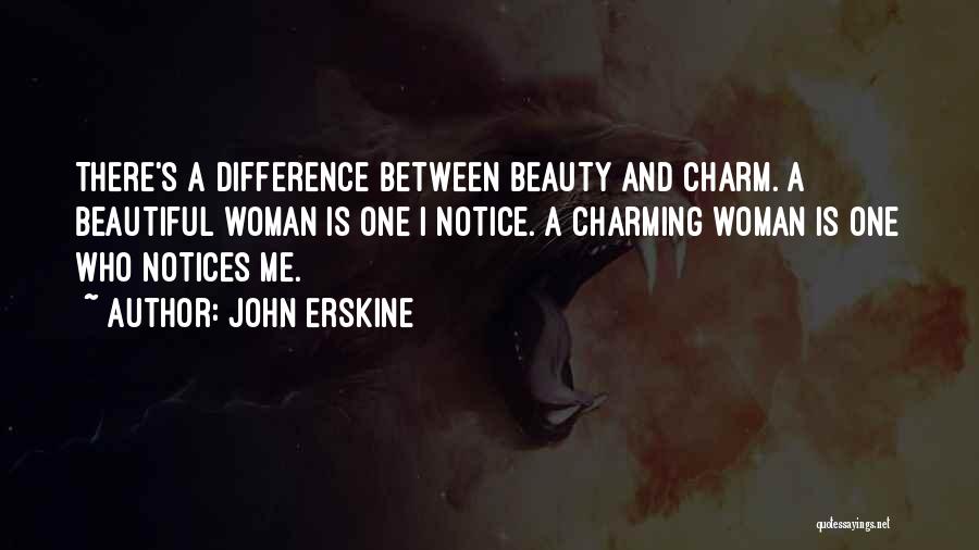 John Erskine Quotes: There's A Difference Between Beauty And Charm. A Beautiful Woman Is One I Notice. A Charming Woman Is One Who