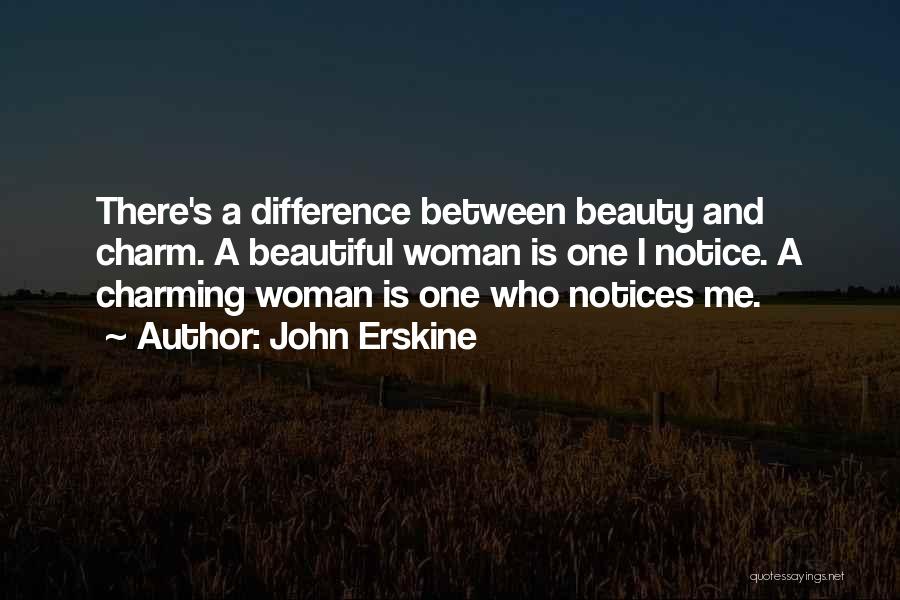 John Erskine Quotes: There's A Difference Between Beauty And Charm. A Beautiful Woman Is One I Notice. A Charming Woman Is One Who
