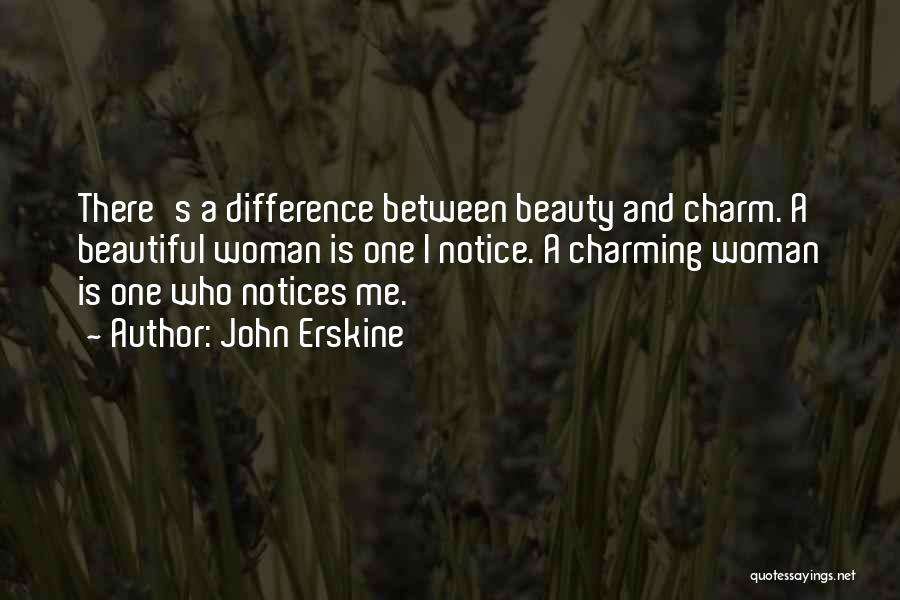 John Erskine Quotes: There's A Difference Between Beauty And Charm. A Beautiful Woman Is One I Notice. A Charming Woman Is One Who