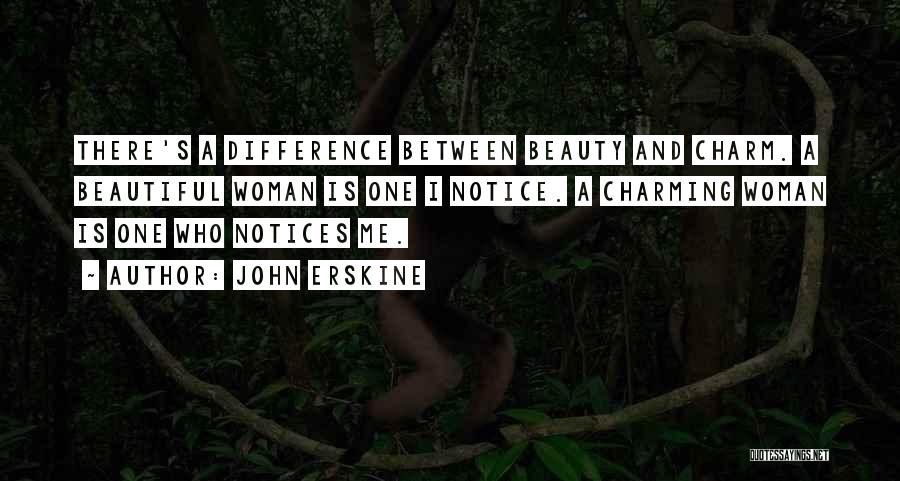 John Erskine Quotes: There's A Difference Between Beauty And Charm. A Beautiful Woman Is One I Notice. A Charming Woman Is One Who