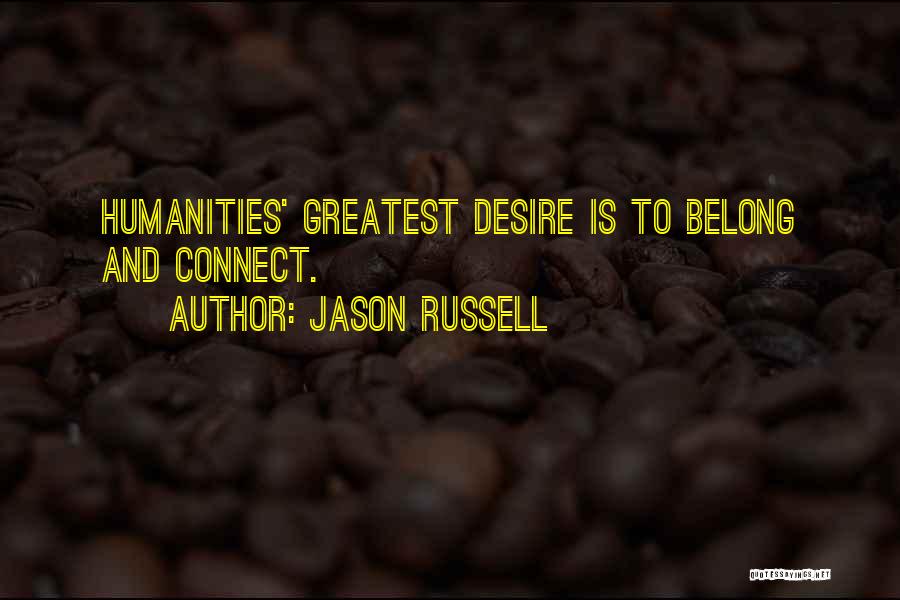 Jason Russell Quotes: Humanities' Greatest Desire Is To Belong And Connect.
