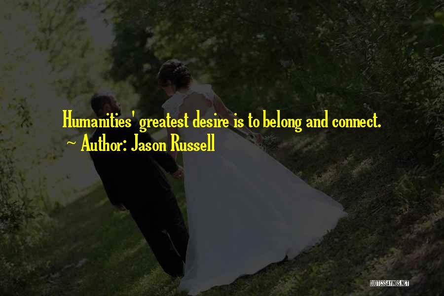 Jason Russell Quotes: Humanities' Greatest Desire Is To Belong And Connect.