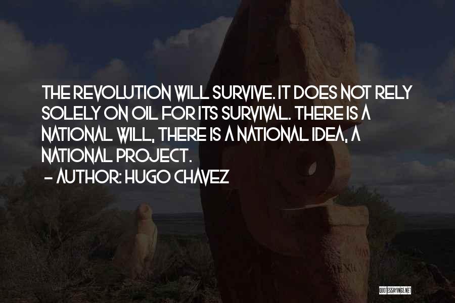 Hugo Chavez Quotes: The Revolution Will Survive. It Does Not Rely Solely On Oil For Its Survival. There Is A National Will, There