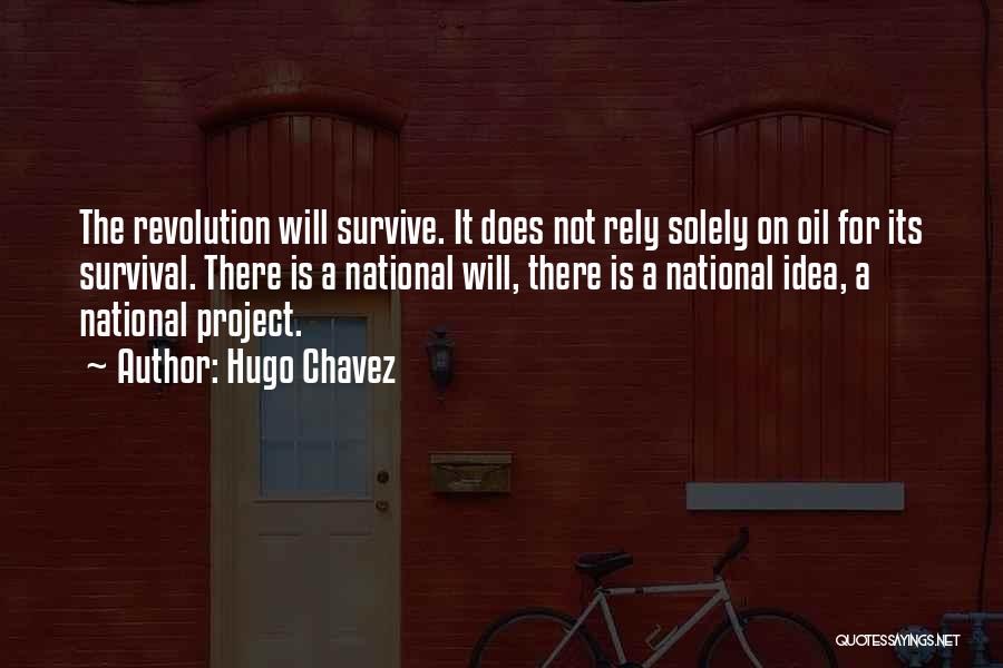 Hugo Chavez Quotes: The Revolution Will Survive. It Does Not Rely Solely On Oil For Its Survival. There Is A National Will, There