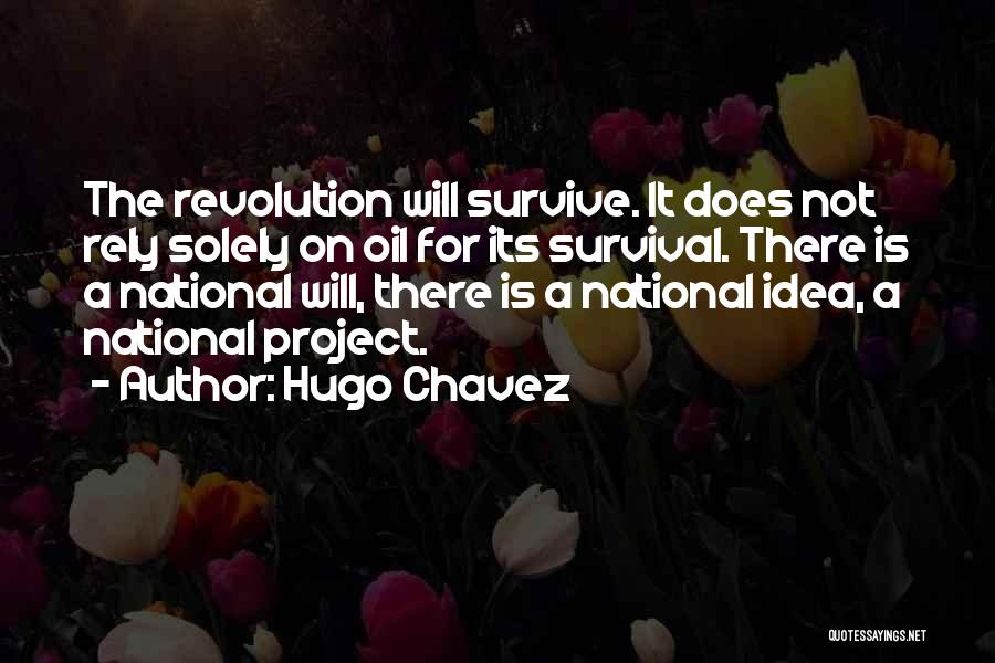 Hugo Chavez Quotes: The Revolution Will Survive. It Does Not Rely Solely On Oil For Its Survival. There Is A National Will, There