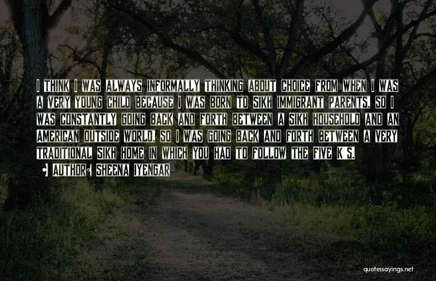 Sheena Iyengar Quotes: I Think I Was Always Informally Thinking About Choice From When I Was A Very Young Child Because I Was
