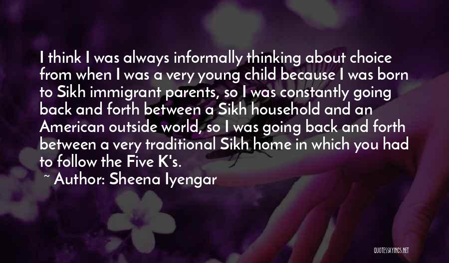 Sheena Iyengar Quotes: I Think I Was Always Informally Thinking About Choice From When I Was A Very Young Child Because I Was