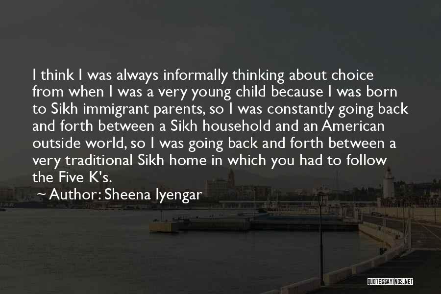 Sheena Iyengar Quotes: I Think I Was Always Informally Thinking About Choice From When I Was A Very Young Child Because I Was