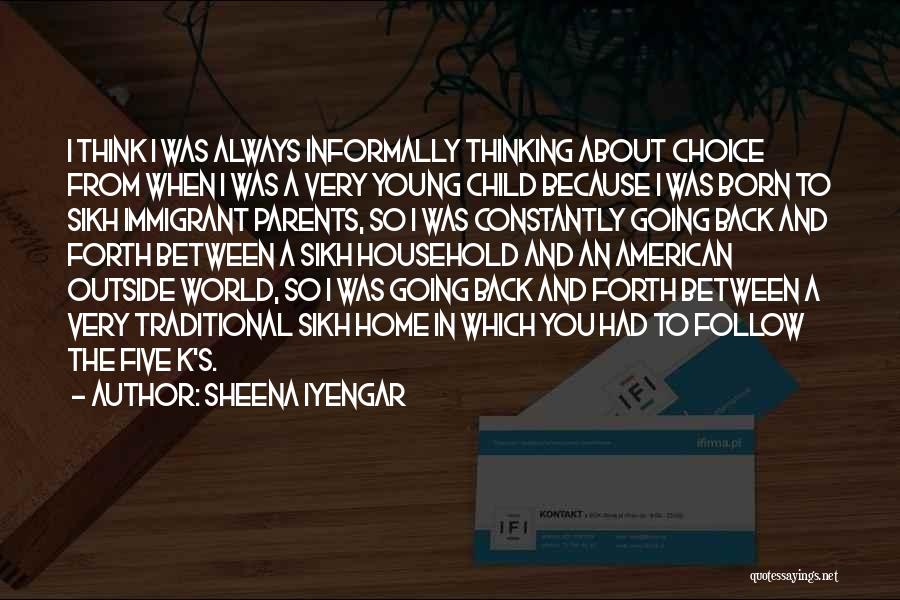 Sheena Iyengar Quotes: I Think I Was Always Informally Thinking About Choice From When I Was A Very Young Child Because I Was