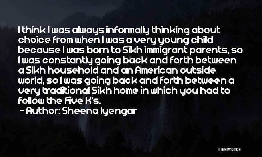 Sheena Iyengar Quotes: I Think I Was Always Informally Thinking About Choice From When I Was A Very Young Child Because I Was