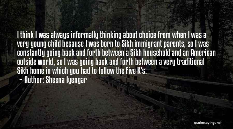 Sheena Iyengar Quotes: I Think I Was Always Informally Thinking About Choice From When I Was A Very Young Child Because I Was