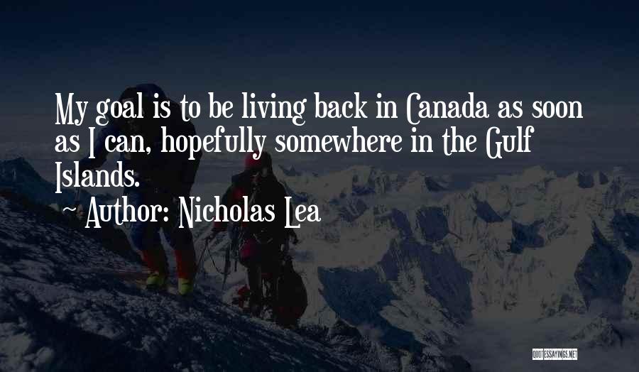 Nicholas Lea Quotes: My Goal Is To Be Living Back In Canada As Soon As I Can, Hopefully Somewhere In The Gulf Islands.