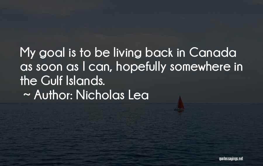 Nicholas Lea Quotes: My Goal Is To Be Living Back In Canada As Soon As I Can, Hopefully Somewhere In The Gulf Islands.