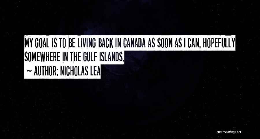Nicholas Lea Quotes: My Goal Is To Be Living Back In Canada As Soon As I Can, Hopefully Somewhere In The Gulf Islands.