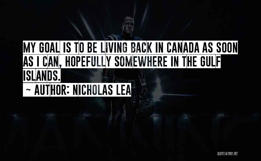 Nicholas Lea Quotes: My Goal Is To Be Living Back In Canada As Soon As I Can, Hopefully Somewhere In The Gulf Islands.