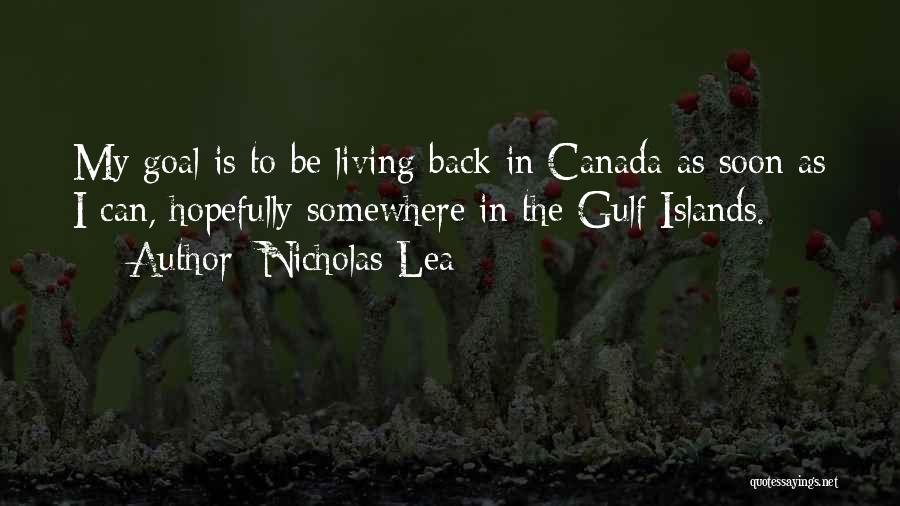 Nicholas Lea Quotes: My Goal Is To Be Living Back In Canada As Soon As I Can, Hopefully Somewhere In The Gulf Islands.