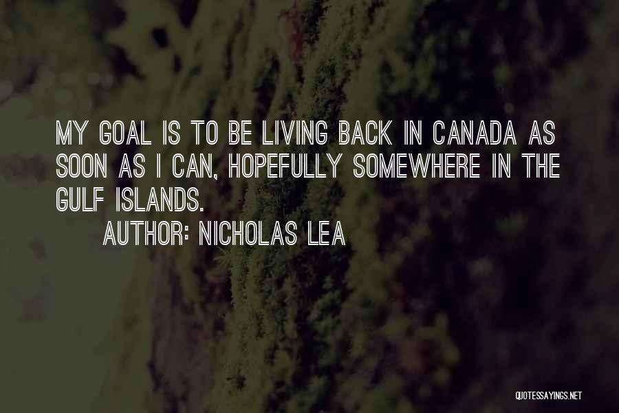 Nicholas Lea Quotes: My Goal Is To Be Living Back In Canada As Soon As I Can, Hopefully Somewhere In The Gulf Islands.