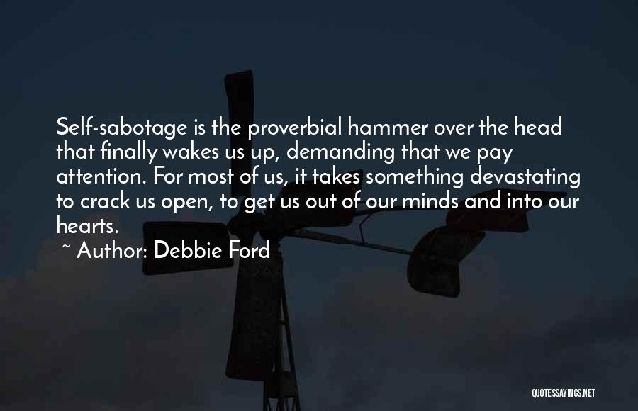 Debbie Ford Quotes: Self-sabotage Is The Proverbial Hammer Over The Head That Finally Wakes Us Up, Demanding That We Pay Attention. For Most