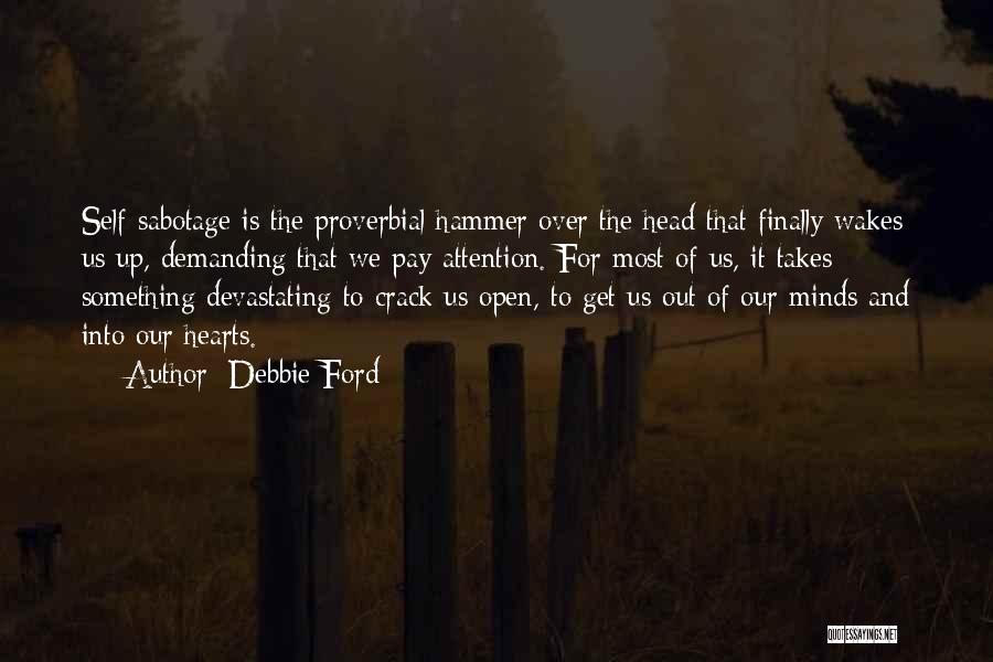 Debbie Ford Quotes: Self-sabotage Is The Proverbial Hammer Over The Head That Finally Wakes Us Up, Demanding That We Pay Attention. For Most