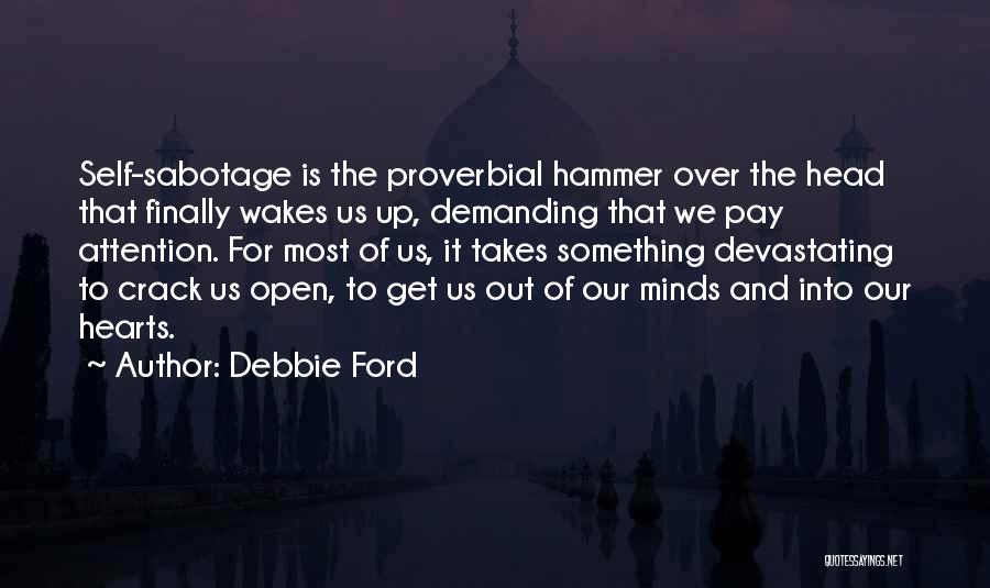 Debbie Ford Quotes: Self-sabotage Is The Proverbial Hammer Over The Head That Finally Wakes Us Up, Demanding That We Pay Attention. For Most