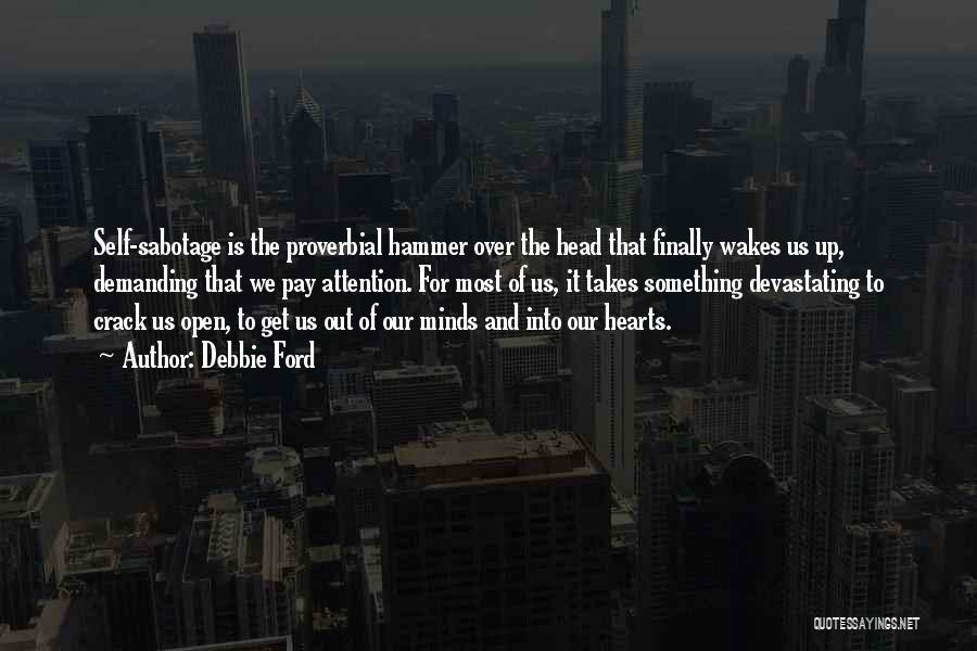 Debbie Ford Quotes: Self-sabotage Is The Proverbial Hammer Over The Head That Finally Wakes Us Up, Demanding That We Pay Attention. For Most