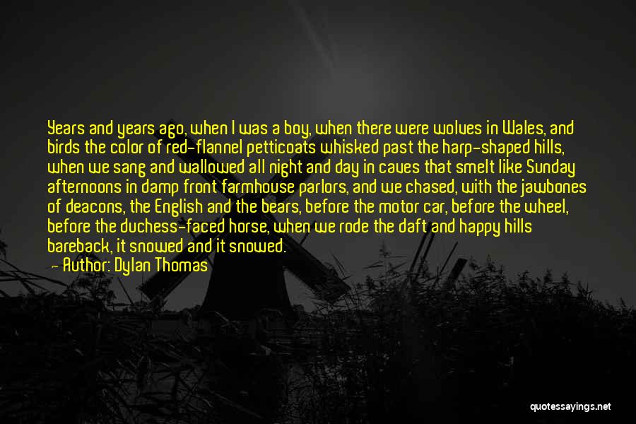 Dylan Thomas Quotes: Years And Years Ago, When I Was A Boy, When There Were Wolves In Wales, And Birds The Color Of