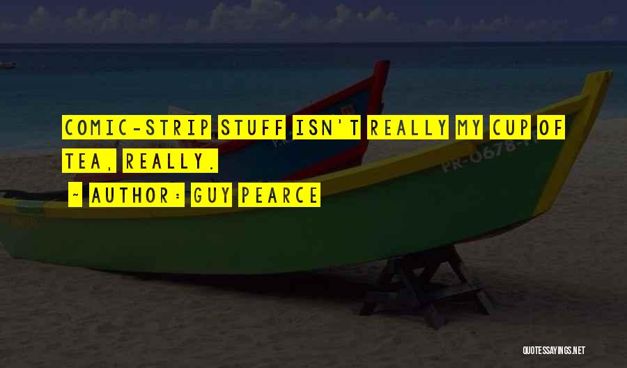 Guy Pearce Quotes: Comic-strip Stuff Isn't Really My Cup Of Tea, Really.