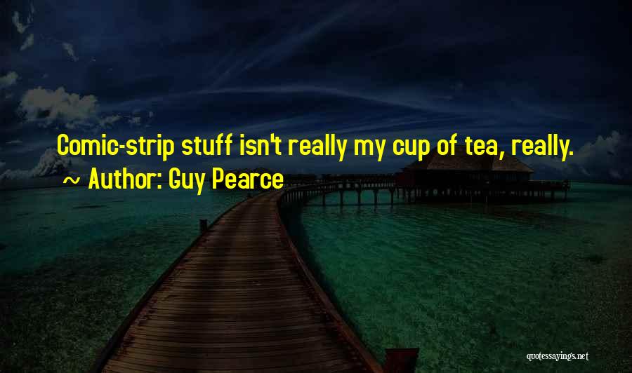 Guy Pearce Quotes: Comic-strip Stuff Isn't Really My Cup Of Tea, Really.