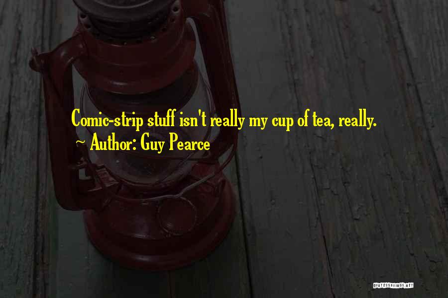 Guy Pearce Quotes: Comic-strip Stuff Isn't Really My Cup Of Tea, Really.