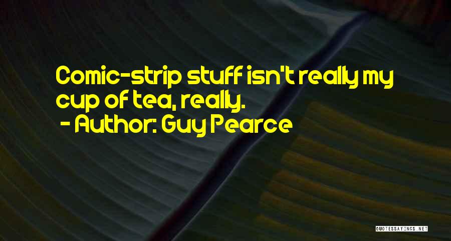 Guy Pearce Quotes: Comic-strip Stuff Isn't Really My Cup Of Tea, Really.