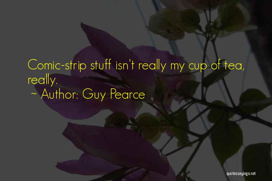 Guy Pearce Quotes: Comic-strip Stuff Isn't Really My Cup Of Tea, Really.