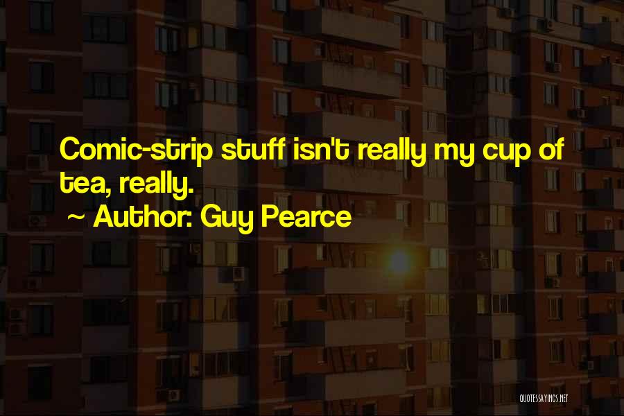 Guy Pearce Quotes: Comic-strip Stuff Isn't Really My Cup Of Tea, Really.