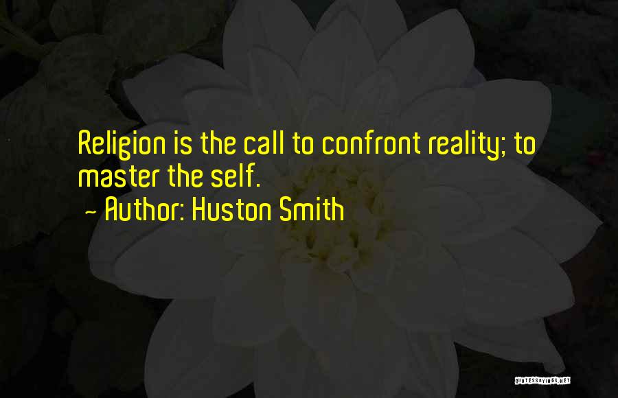 Huston Smith Quotes: Religion Is The Call To Confront Reality; To Master The Self.