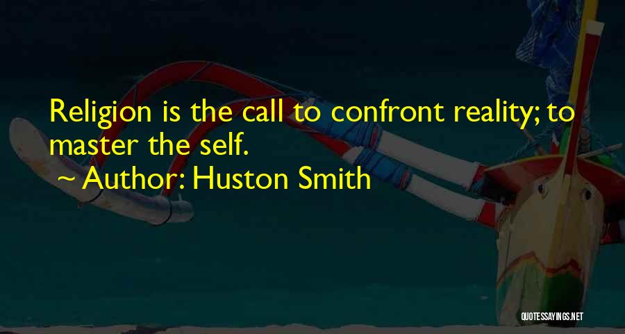 Huston Smith Quotes: Religion Is The Call To Confront Reality; To Master The Self.