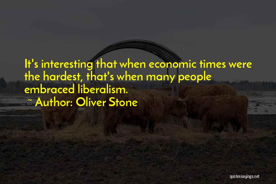 Oliver Stone Quotes: It's Interesting That When Economic Times Were The Hardest, That's When Many People Embraced Liberalism.