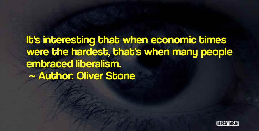 Oliver Stone Quotes: It's Interesting That When Economic Times Were The Hardest, That's When Many People Embraced Liberalism.
