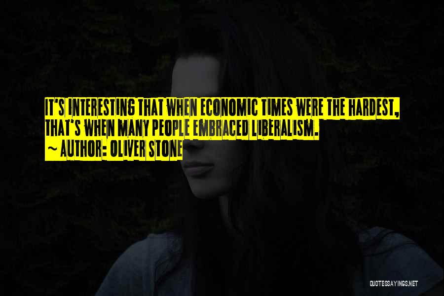 Oliver Stone Quotes: It's Interesting That When Economic Times Were The Hardest, That's When Many People Embraced Liberalism.